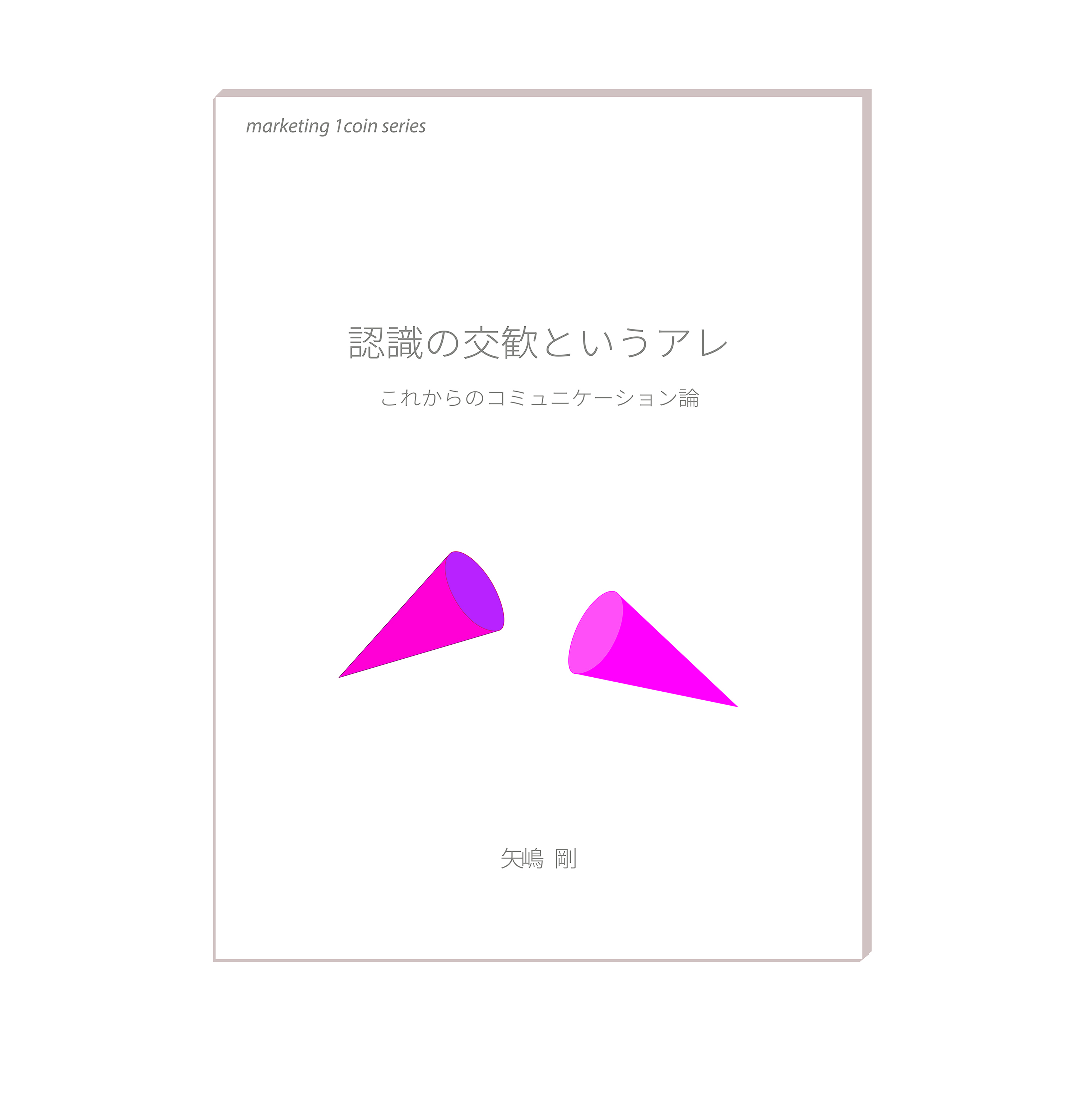 明るいピンク色のメガホンが２つ、声の出る方（いわゆるスピーカー、ホーン側）が向かい合うように、ちょっと離れて置かれています。まるで、２つのメガホンがまるでおしゃべりをしているようです。そんなコミュニケーションっぽいイラストが本の表紙を飾っています。本のタイトルは『認識の交歓というアレ：これからのコミュニケーション論』。本の著者は矢嶋剛 Yajima, Takeshiです。